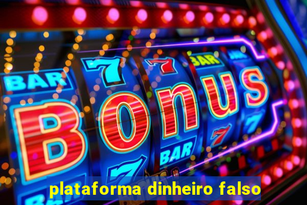 plataforma dinheiro falso